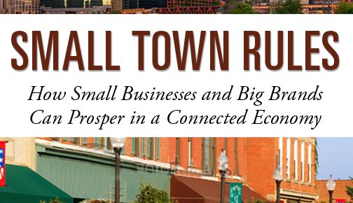 Small Town Rules- How Big Brands and Small Businesses Can Prosper in a Connected Economy